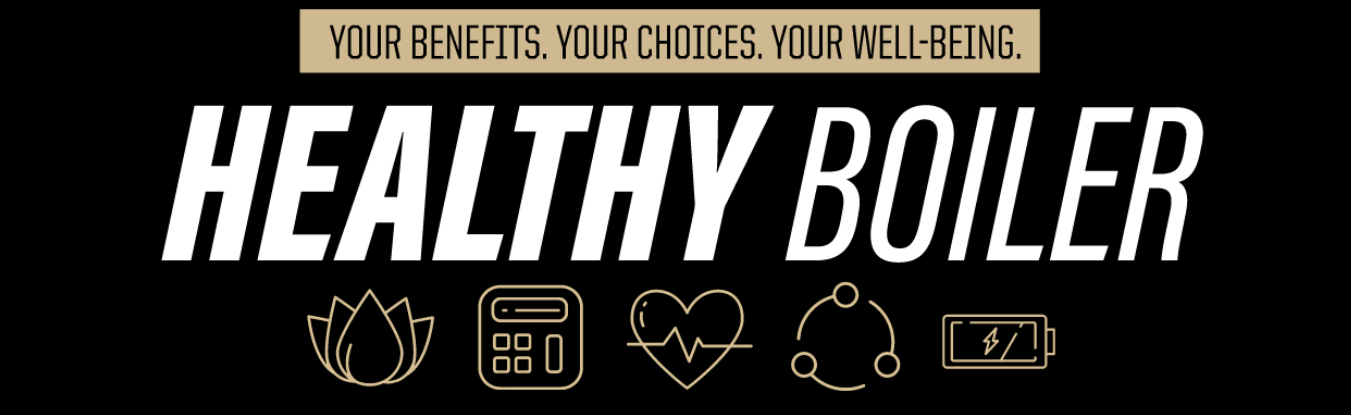 Your Benefits. Your Choices. Your Life. Purdue Healthy Boiler.